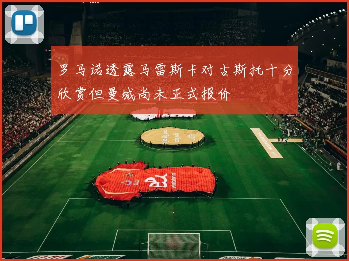 罗马诺透露马雷斯卡对古斯托十分欣赏但曼城尚未正式报价