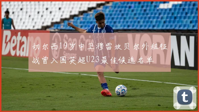 切尔西19岁中卫穆雷坎贝尔外租征战曾入围英超U23最佳候选名单